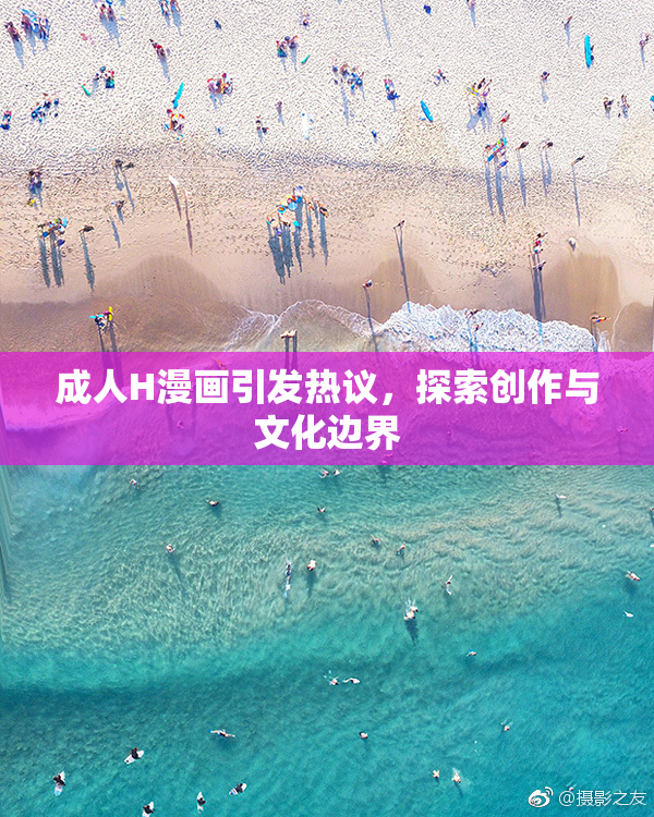 成人H漫画引发热议，探索创作与文化边界