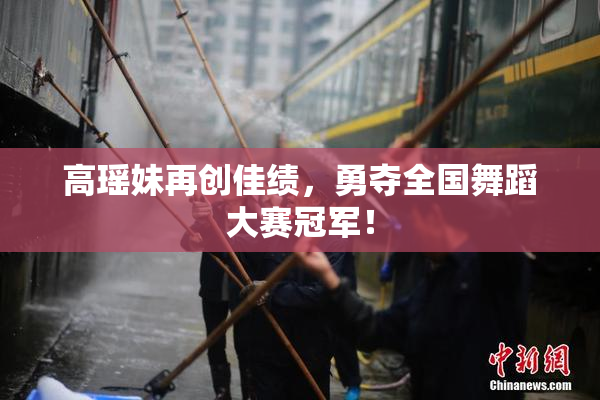 高瑶妹再创佳绩，勇夺全国舞蹈大赛冠军！