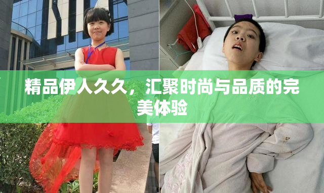 精品伊人久久，汇聚时尚与品质的完美体验