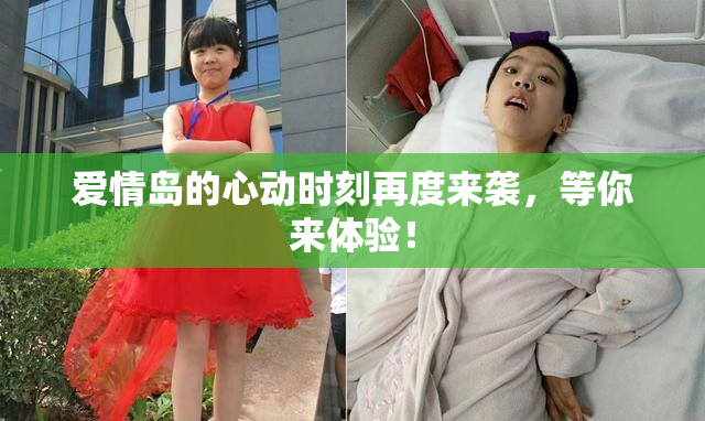 爱情岛的心动时刻再度来袭，等你来体验！