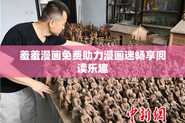 羞羞漫画免费助力漫画迷畅享阅读乐趣