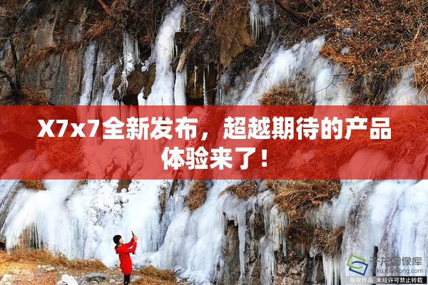 X7x7全新发布，超越期待的产品体验来了！