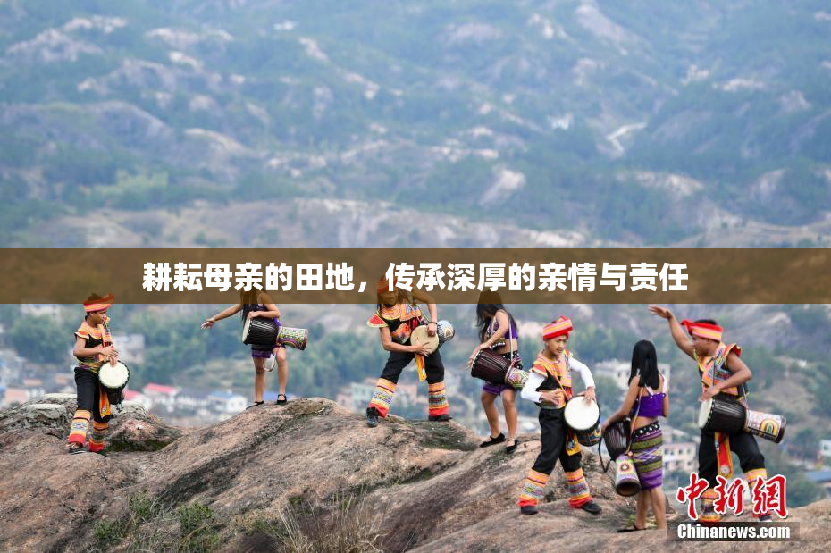 耕耘母亲的田地，传承深厚的亲情与责任