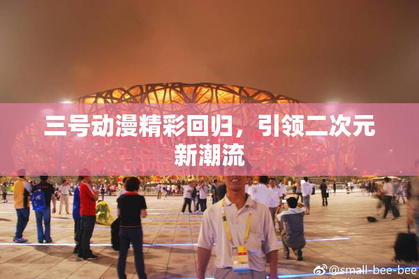 三号动漫精彩回归，引领二次元新潮流