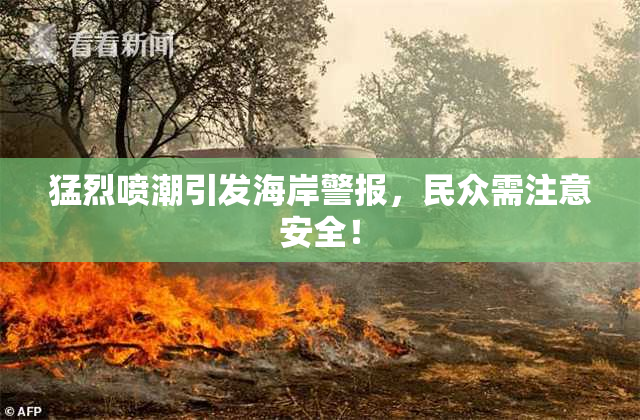 猛烈喷潮引发海岸警报，民众需注意安全！