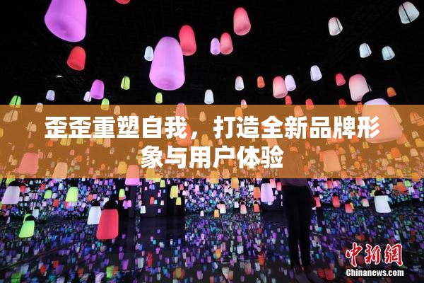 歪歪重塑自我，打造全新品牌形象与用户体验