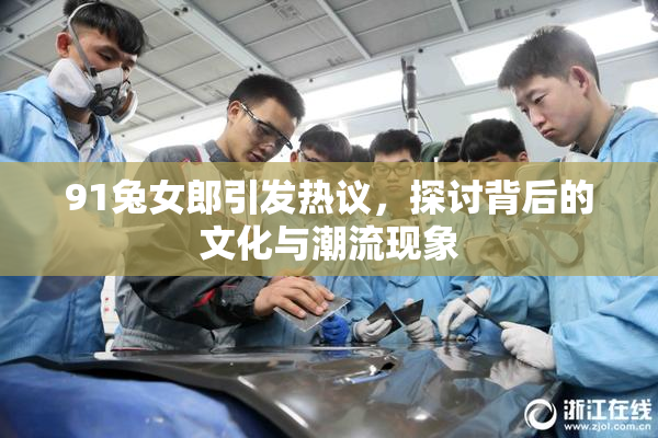 91兔女郎引发热议，探讨背后的文化与潮流现象