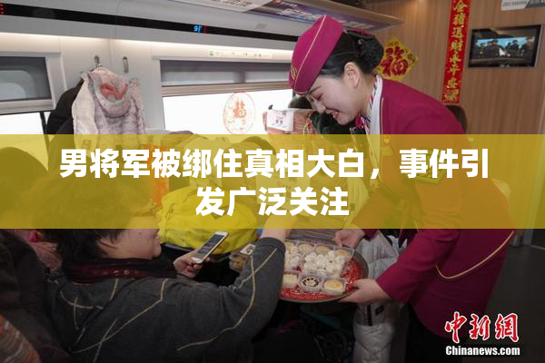 男将军被绑住真相大白，事件引发广泛关注