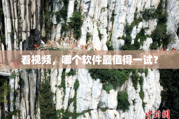 看视频，哪个软件最值得一试？