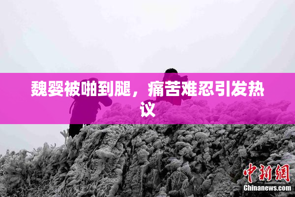 魏婴被啪到腿，痛苦难忍引发热议