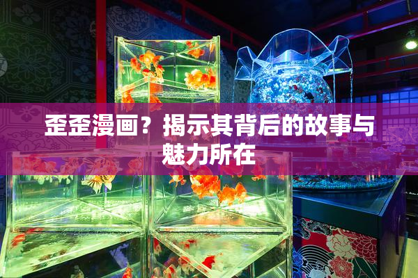 歪歪漫画？揭示其背后的故事与魅力所在