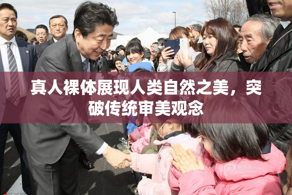 真人裸体展现人类自然之美，突破传统审美观念