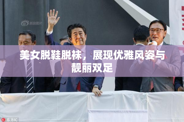 美女脱鞋脱袜，展现优雅风姿与靓丽双足