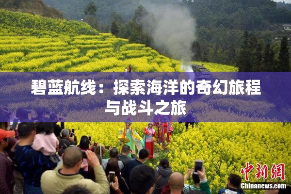 碧蓝航线：探索海洋的奇幻旅程与战斗之旅