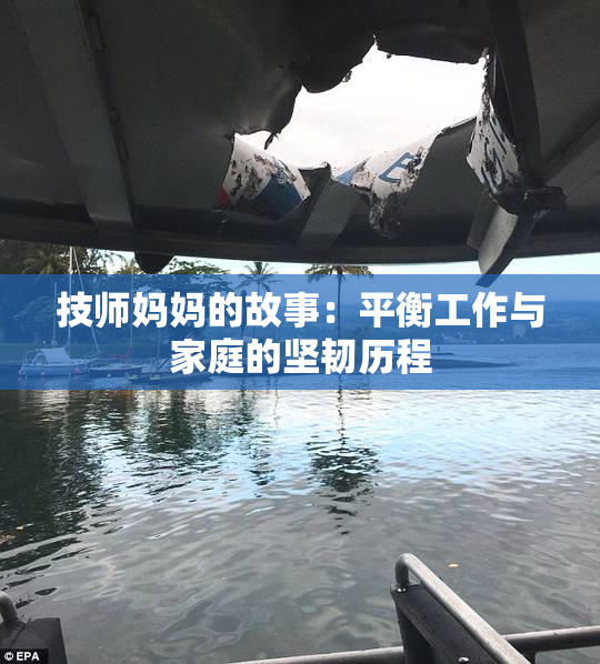 技师妈妈的故事：平衡工作与家庭的坚韧历程