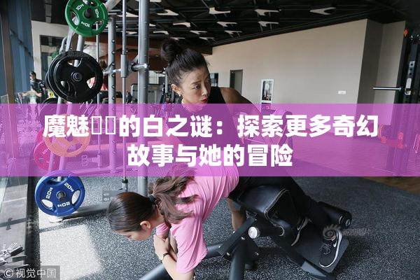 魔魅妺妺的白之谜：探索更多奇幻故事与她的冒险