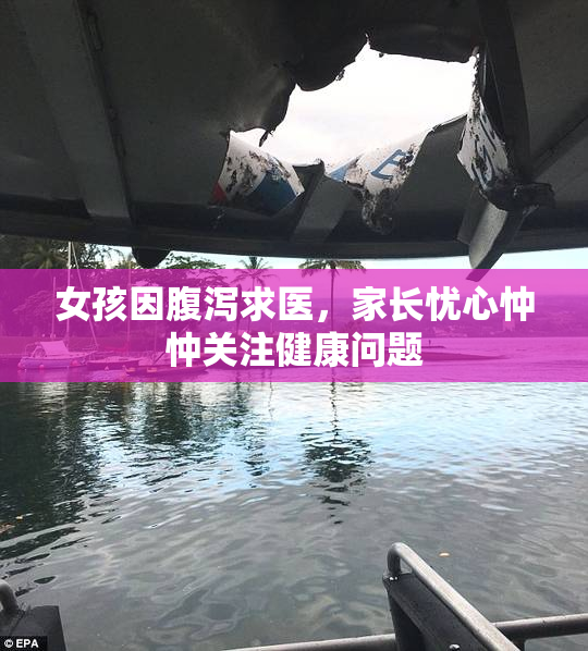 女孩因腹泻求医，家长忧心忡忡关注健康问题