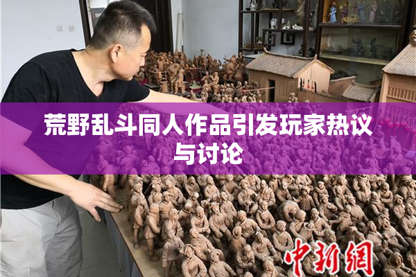 荒野乱斗同人作品引发玩家热议与讨论