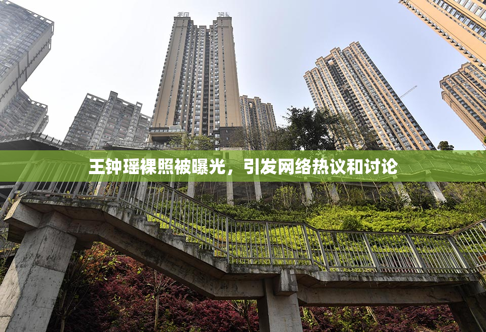 王钟瑶裸照被曝光，引发网络热议和讨论