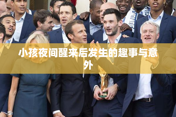 小孩夜间醒来后发生的趣事与意外