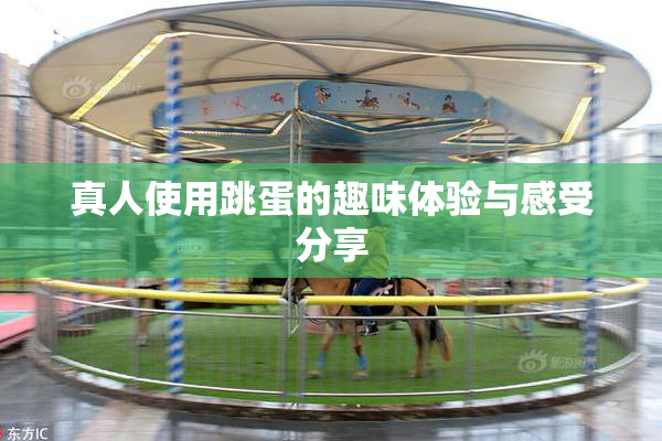 真人使用跳蛋的趣味体验与感受分享