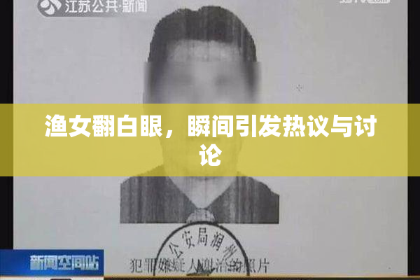 渔女翻白眼，瞬间引发热议与讨论