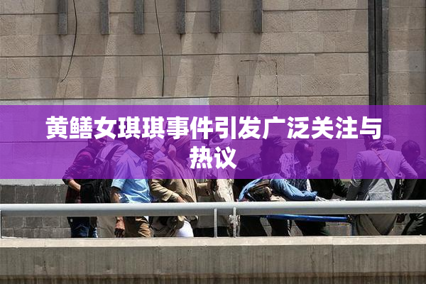 黄鳝女琪琪事件引发广泛关注与热议