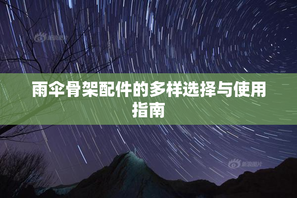 雨伞骨架配件的多样选择与使用指南