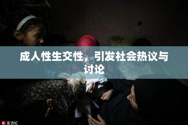 成人性生交性，引发社会热议与讨论