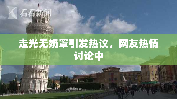 走光无奶罩引发热议，网友热情讨论中