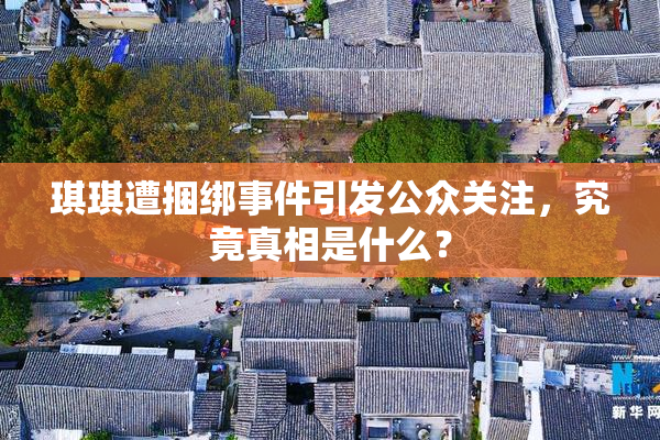琪琪遭捆绑事件引发公众关注，究竟真相是什么？