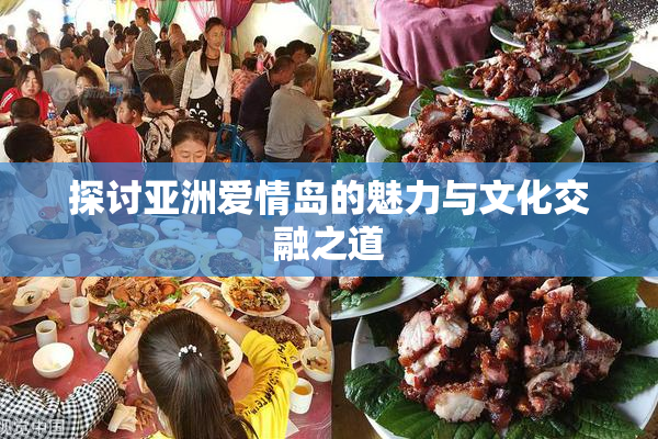 探讨亚洲爱情岛的魅力与文化交融之道