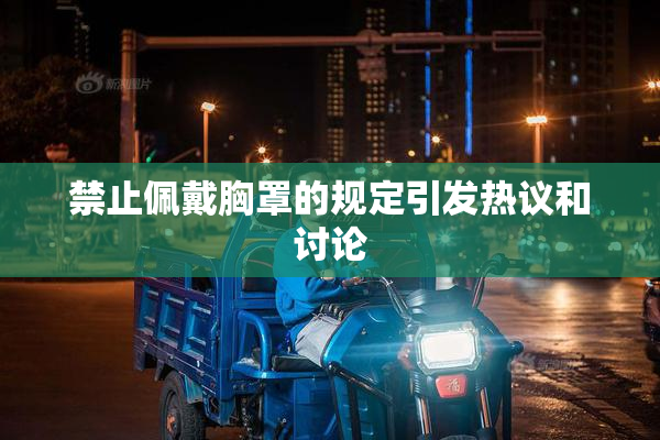 禁止佩戴胸罩的规定引发热议和讨论