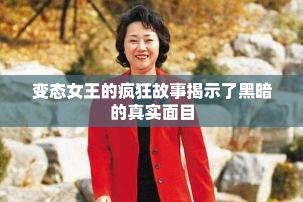 变态女王的疯狂故事揭示了黑暗的真实面目