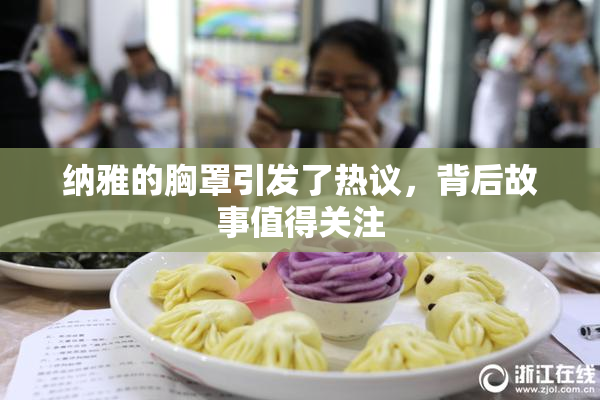 纳雅的胸罩引发了热议，背后故事值得关注