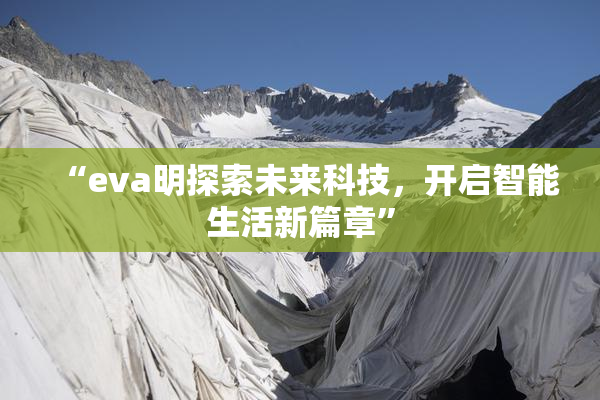 “eva明探索未来科技，开启智能生活新篇章”