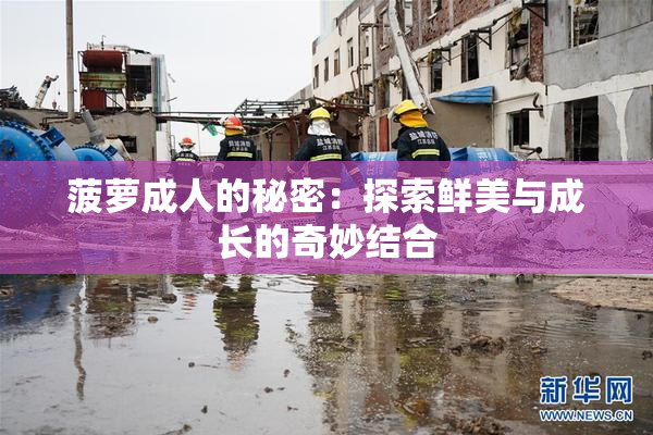 菠萝成人的秘密：探索鲜美与成长的奇妙结合