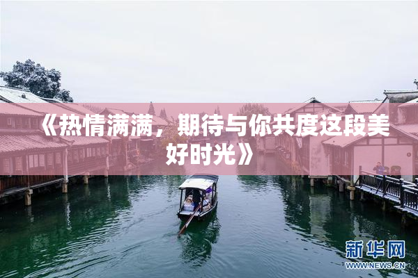 《热情满满，期待与你共度这段美好时光》