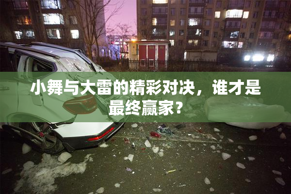 小舞与大雷的精彩对决，谁才是最终赢家？
