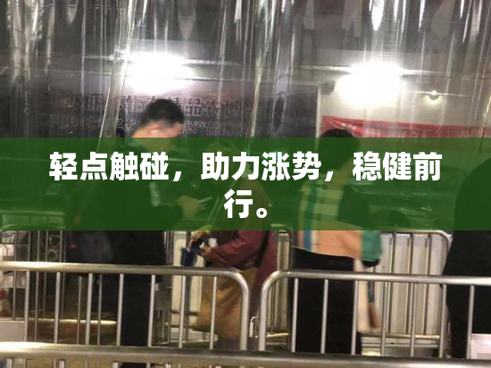 轻点触碰，助力涨势，稳健前行。