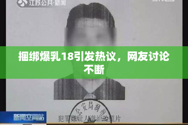 捆绑爆乳18引发热议，网友讨论不断