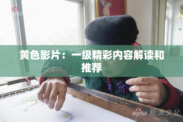 黄色影片：一级精彩内容解读和推荐