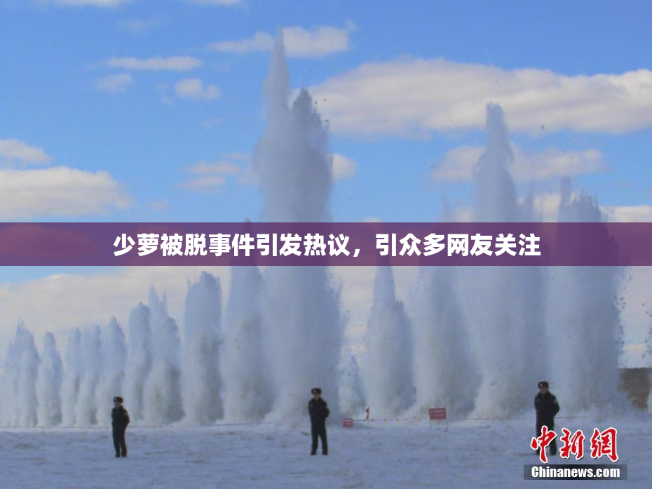 少萝被脱事件引发热议，引众多网友关注