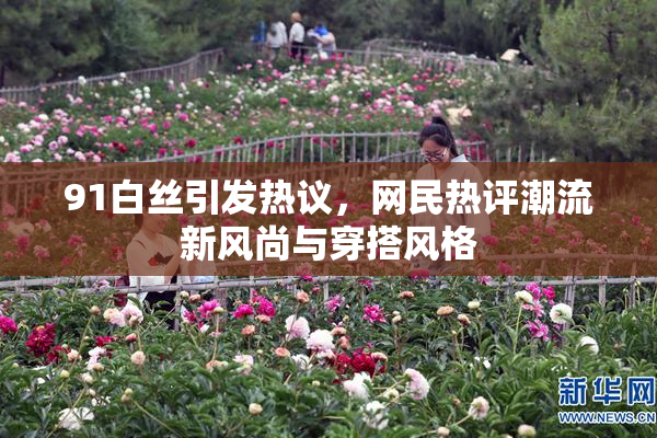 91白丝引发热议，网民热评潮流新风尚与穿搭风格