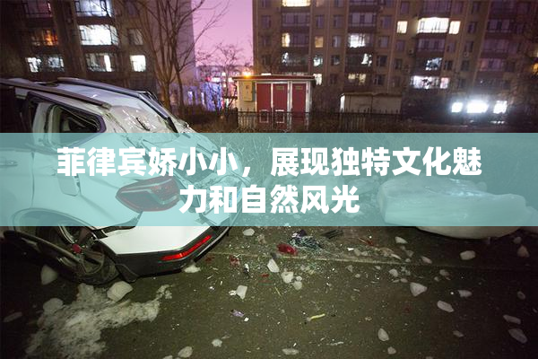 菲律宾娇小小，展现独特文化魅力和自然风光