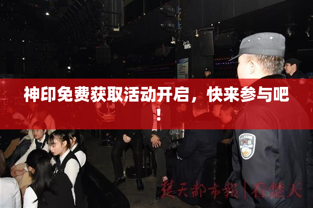 神印免费获取活动开启，快来参与吧！