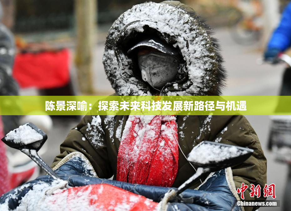 陈景深喻：探索未来科技发展新路径与机遇
