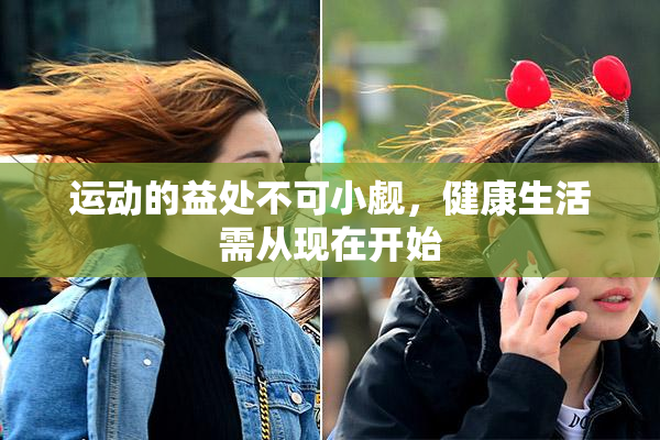 运动的益处不可小觑，健康生活需从现在开始