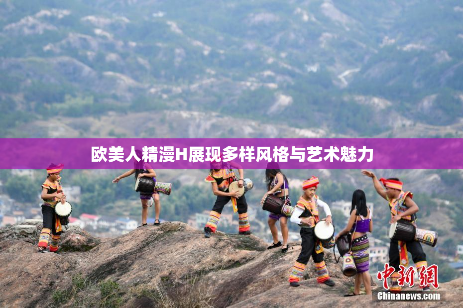欧美人精漫H展现多样风格与艺术魅力