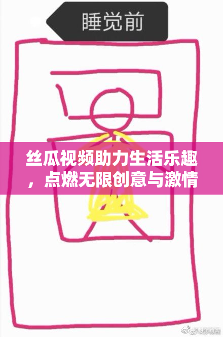 丝瓜视频助力生活乐趣，点燃无限创意与激情！
